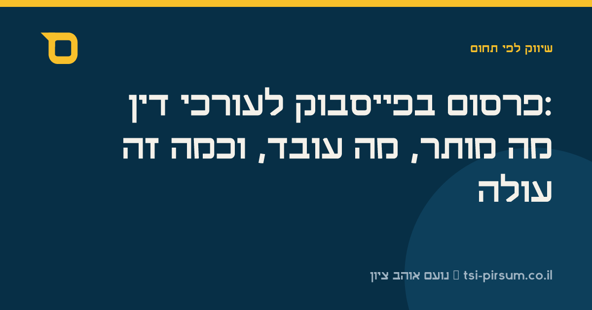 פרסום בפייסבוק לעורכי דין: מה מותר, מה עובד, וכמה זה עולה