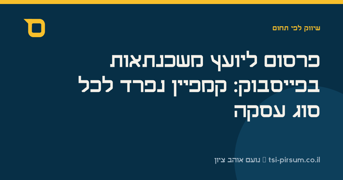 פרסום ליועץ משכנתאות בפייסבוק: קמפיין נפרד לכל סוג עסקה