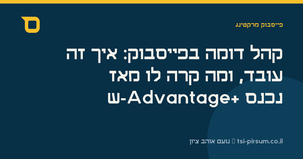 קהל דומה בפייסבוק: איך זה עובד, ומה קרה לו מאז ש-Advantage+ נכנס